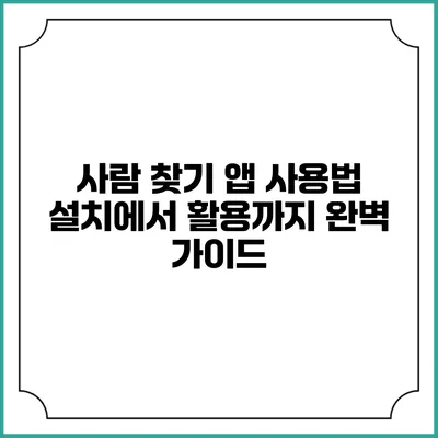 사람 찾기 앱 사용법: 설치에서 활용까지 완벽 가이드