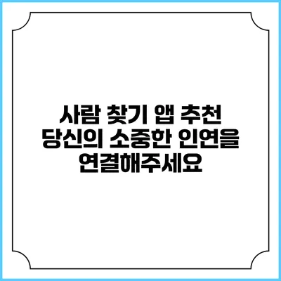 사람 찾기 앱 추천: 당신의 소중한 인연을 연결해주세요