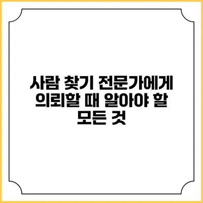 사람 찾기 전문가에게 의뢰할 때 알아야 할 모든 것