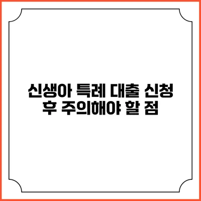 신생아 특례 대출 신청 후 주의해야 할 점