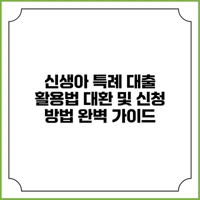 신생아 특례 대출 활용법: 대환 및 신청 방법 완벽 가이드