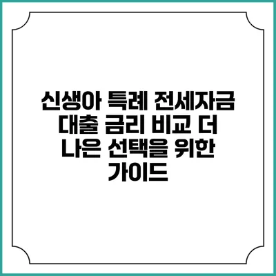 신생아 특례 전세자금 대출 금리 비교: 더 나은 선택을 위한 가이드