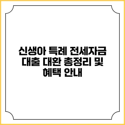 신생아 특례 전세자금 대출 대환: 총정리 및 혜택 안내