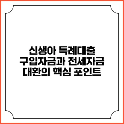 신생아 특례대출: 구입자금과 전세자금 대환의 핵심 포인트