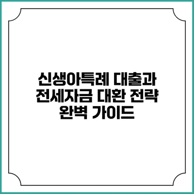 신생아특례 대출과 전세자금 대환 전략 완벽 가이드