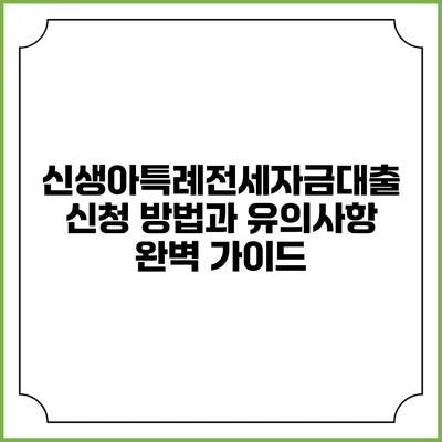 신생아특례전세자금대출 신청 방법과 유의사항 완벽 가이드
