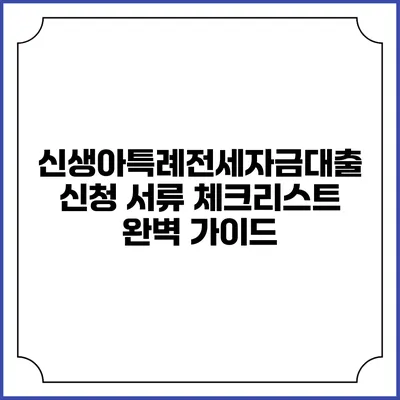 신생아특례전세자금대출 신청 서류 체크리스트 완벽 가이드