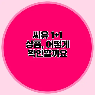 씨유 1+1 상품, 어떻게 확인할까요?