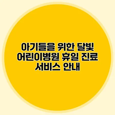 아기들을 위한 달빛 어린이병원 휴일 진료 서비스 안내