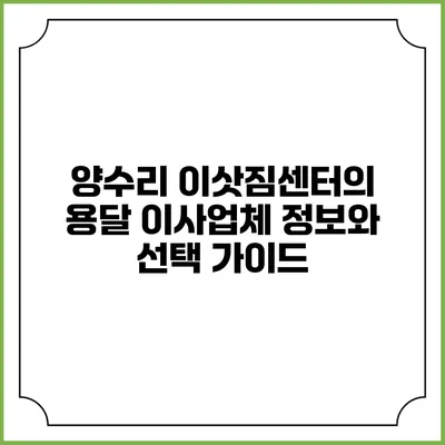 양수리 이삿짐센터의 용달 이사업체 정보와 선택 가이드