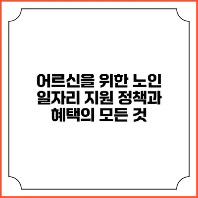 어르신을 위한 노인 일자리 지원 정책과 혜택의 모든 것