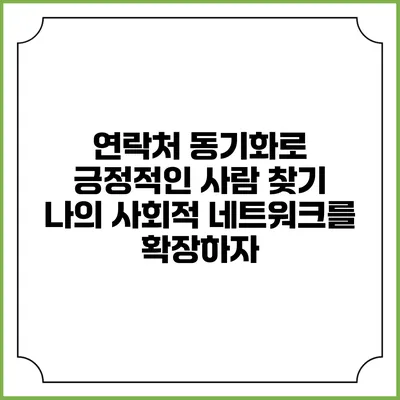 연락처 동기화로 긍정적인 사람 찾기: 나의 사회적 네트워크를 확장하자