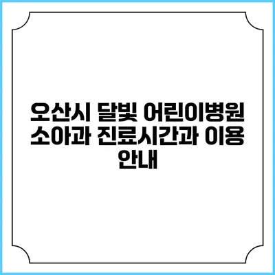 오산시 달빛 어린이병원 소아과 진료시간과 이용 안내