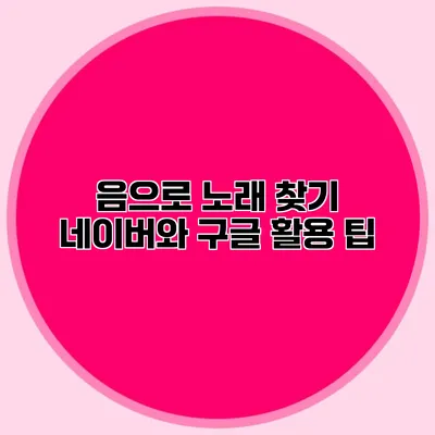음으로 노래 찾기: 네이버와 구글 활용 팁