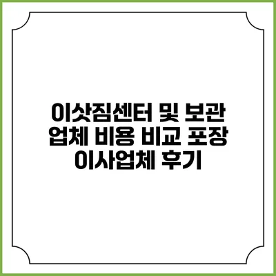 이삿짐센터 및 보관 업체 비용 비교: 포장 이사업체 후기