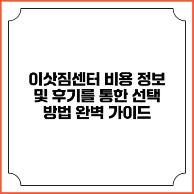 이삿짐센터 비용 정보 및 후기를 통한 선택 방법 완벽 가이드