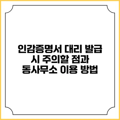 인감증명서 대리 발급 시 주의할 점과 동사무소 이용 방법