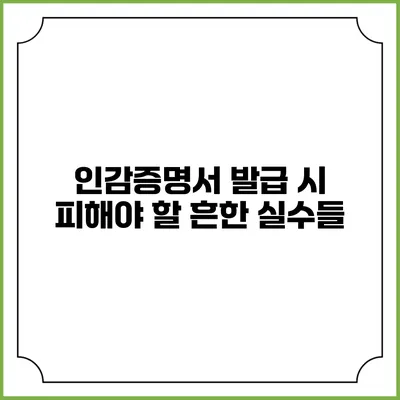 인감증명서 발급 시 피해야 할 흔한 실수들