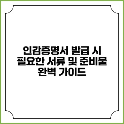 인감증명서 발급 시 필요한 서류 및 준비물 완벽 가이드