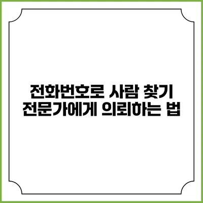 전화번호로 사람 찾기 전문가에게 의뢰하는 법