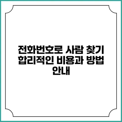 전화번호로 사람 찾기: 합리적인 비용과 방법 안내