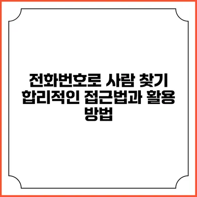 전화번호로 사람 찾기: 합리적인 접근법과 활용 방법