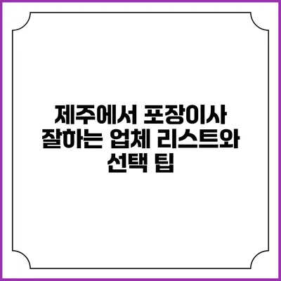 제주에서 포장이사 잘하는 업체 리스트와 선택 팁