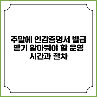 주말에 인감증명서 발급 받기: 알아둬야 할 운영 시간과 절차