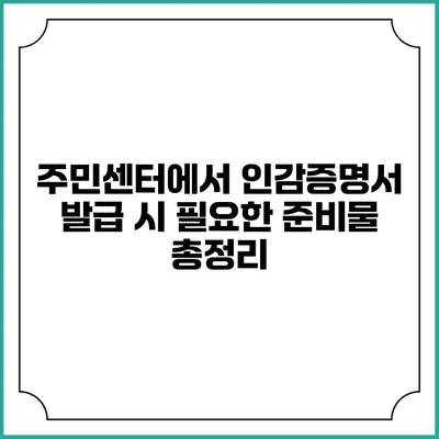 주민센터에서 인감증명서 발급 시 필요한 준비물 총정리