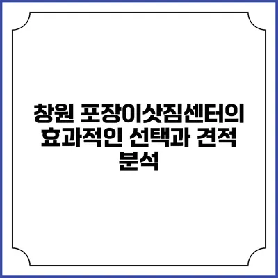 창원 포장이삿짐센터의 효과적인 선택과 견적 분석