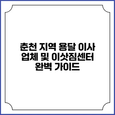춘천 지역 용달 이사 업체 및 이삿짐센터 완벽 가이드