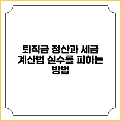 퇴직금 정산과 세금 계산법: 실수를 피하는 방법