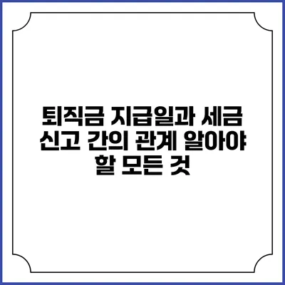 퇴직금 지급일과 세금 신고 간의 관계: 알아야 할 모든 것