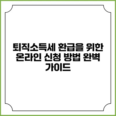 퇴직소득세 환급을 위한 온라인 신청 방법 완벽 가이드