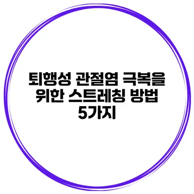 퇴행성 관절염 극복을 위한 스트레칭 방법 5가지