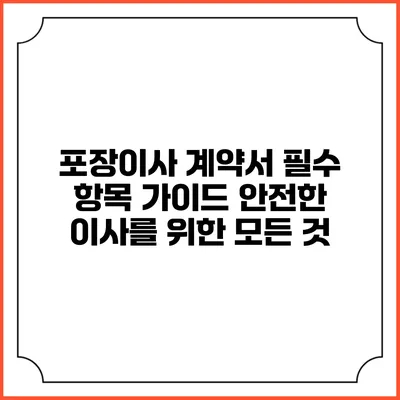 포장이사 계약서 필수 항목 가이드: 안전한 이사를 위한 모든 것