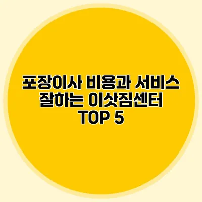 포장이사 비용과 서비스: 잘하는 이삿짐센터 TOP 5
