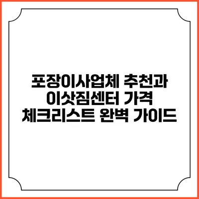 포장이사업체 추천과 이삿짐센터 가격 체크리스트 완벽 가이드