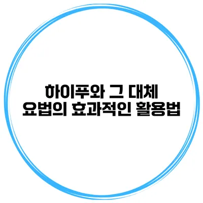 하이푸와 그 대체 요법의 효과적인 활용법