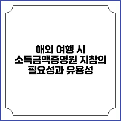 해외 여행 시 소득금액증명원 지참의 필요성과 유용성