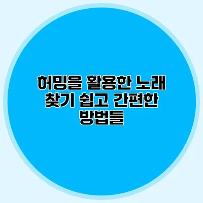 허밍을 활용한 노래 찾기: 쉽고 간편한 방법들