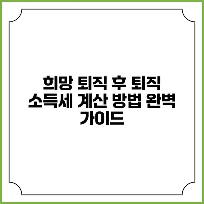 희망 퇴직 후 퇴직 소득세 계산 방법 완벽 가이드