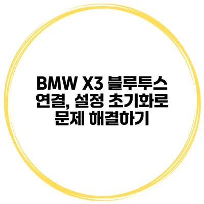 BMW X3 블루투스 연결, 설정 초기화로 문제 해결하기