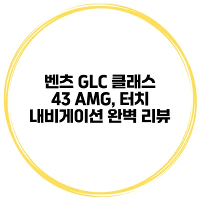 벤츠 GLC 클래스 43 AMG, 터치 내비게이션 완벽 리뷰