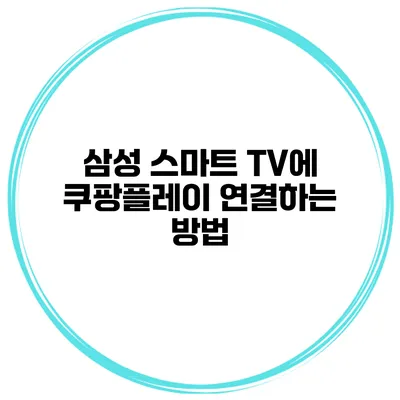 삼성 스마트 TV에 쿠팡플레이 연결하는 방법