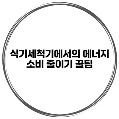 식기세척기에서의 에너지 소비 줄이기 꿀팁