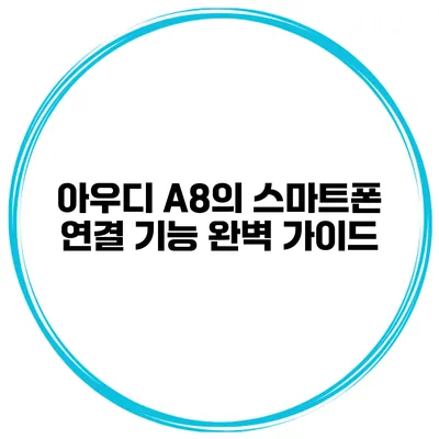 아우디 A8의 스마트폰 연결 기능 완벽 가이드
