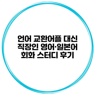 언어 교환어플 대신 직장인 영어·일본어 회화 스터디 후기