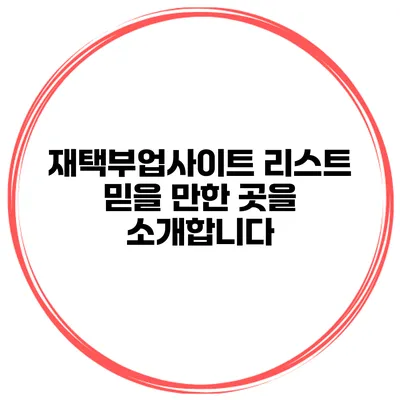 재택부업사이트 리스트 믿을 만한 곳을 소개합니다